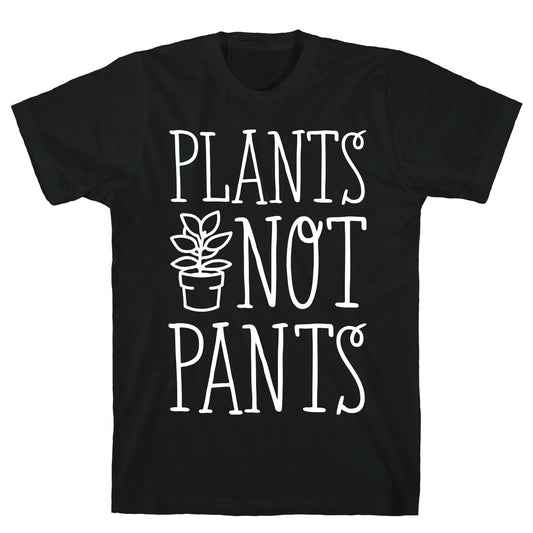 Plants Not Pants T-Shirt