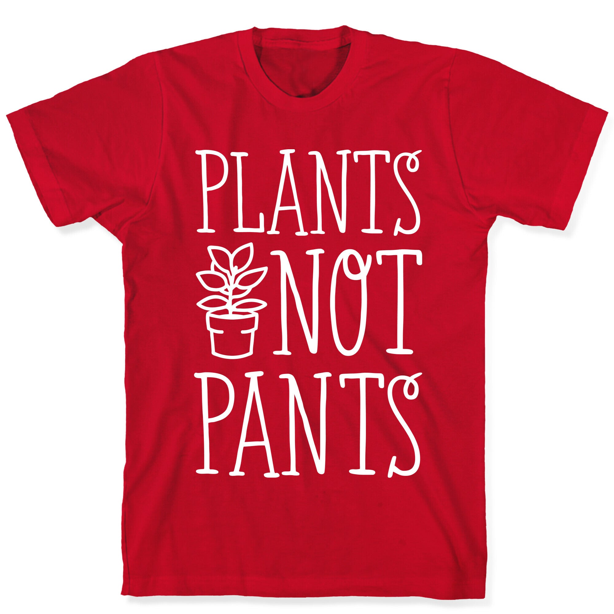 Plants Not Pants T-Shirt