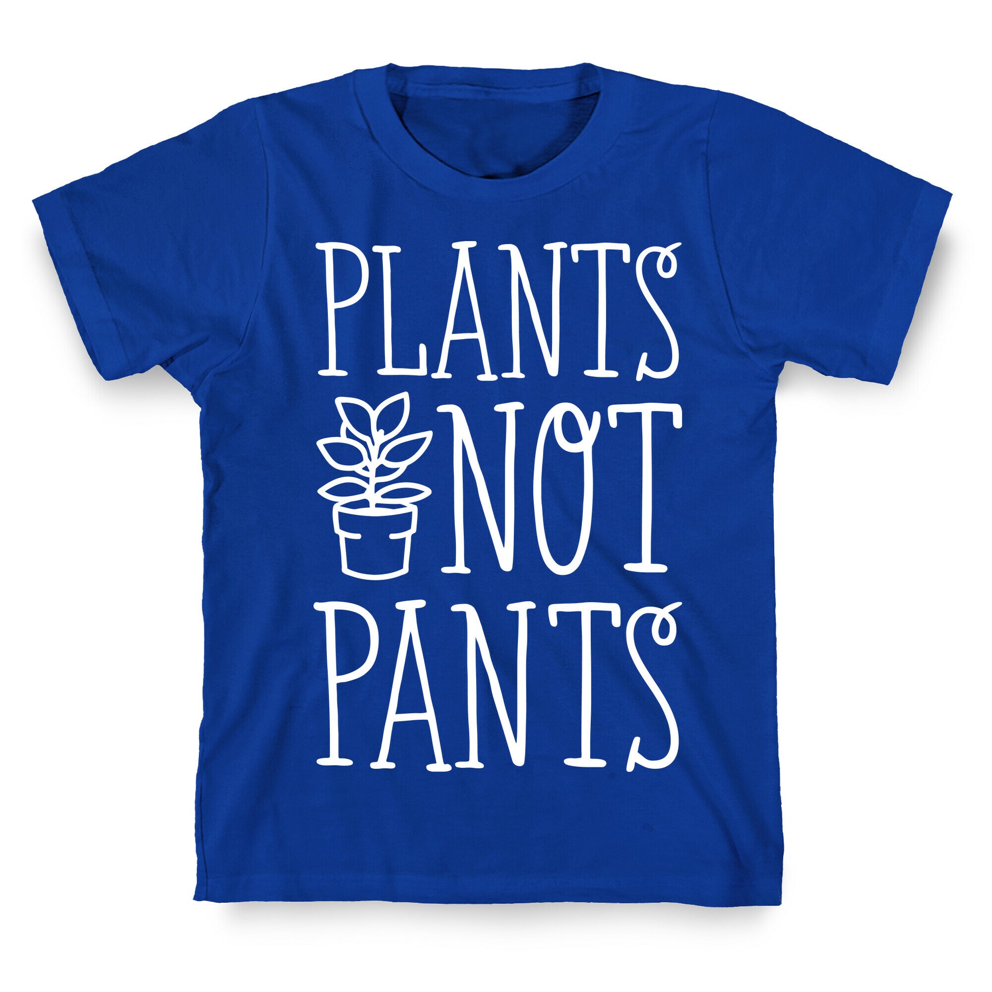 Plants Not Pants T-Shirt