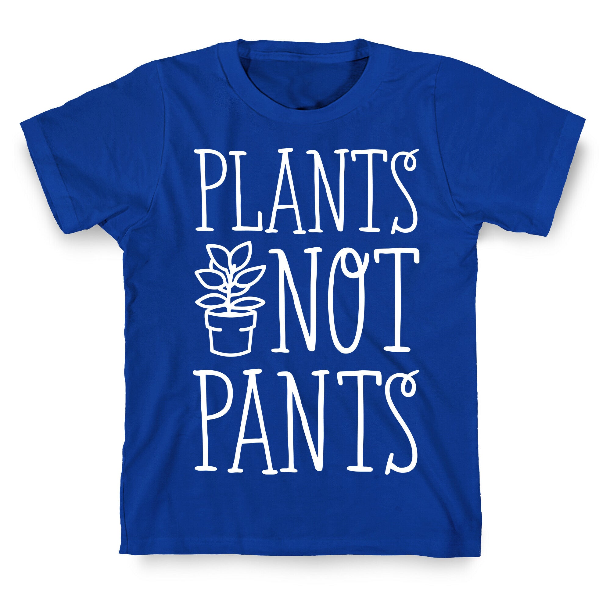 Plants Not Pants T-Shirt