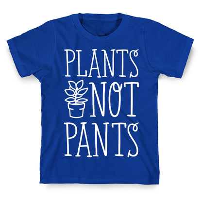 Plants Not Pants T-Shirt