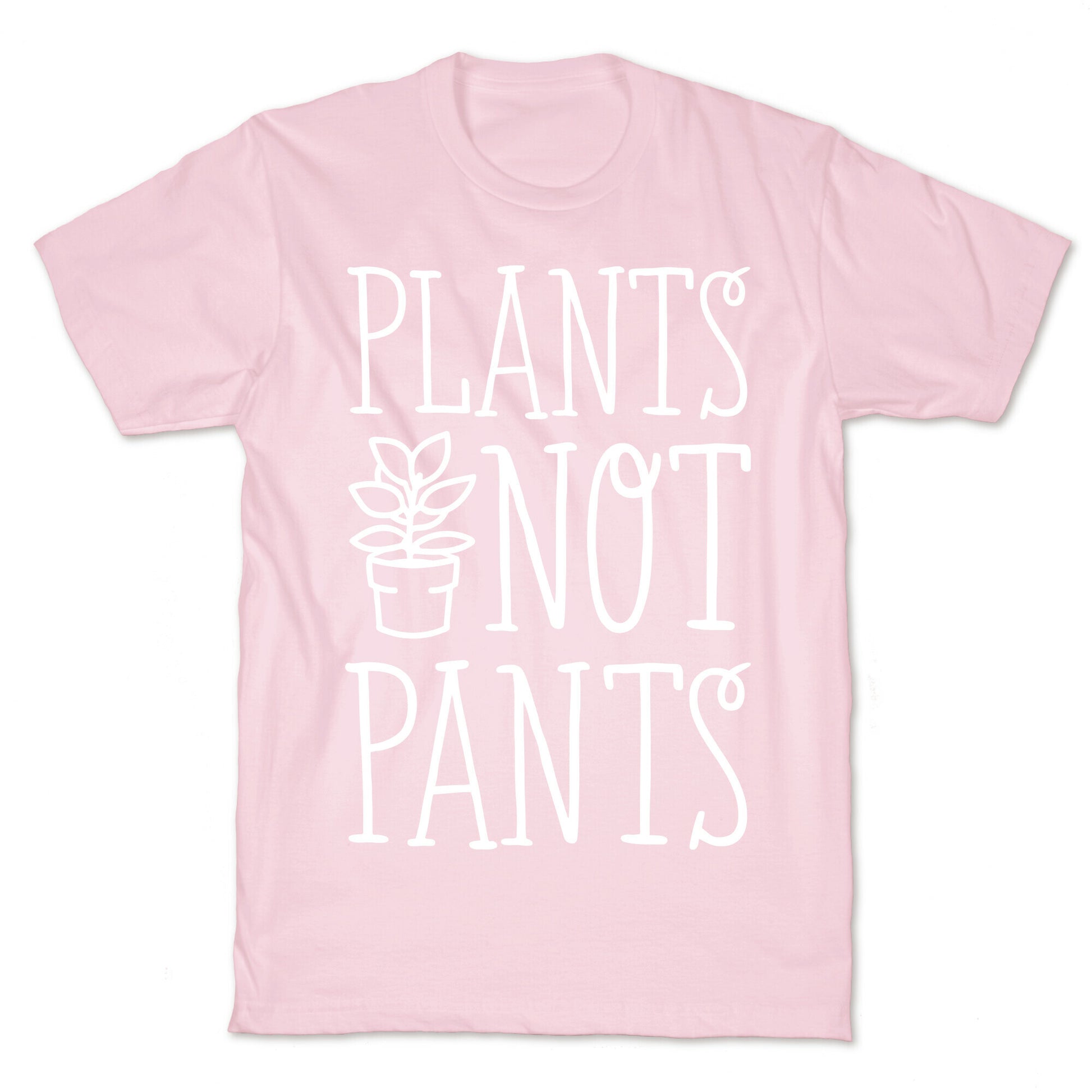 Plants Not Pants T-Shirt