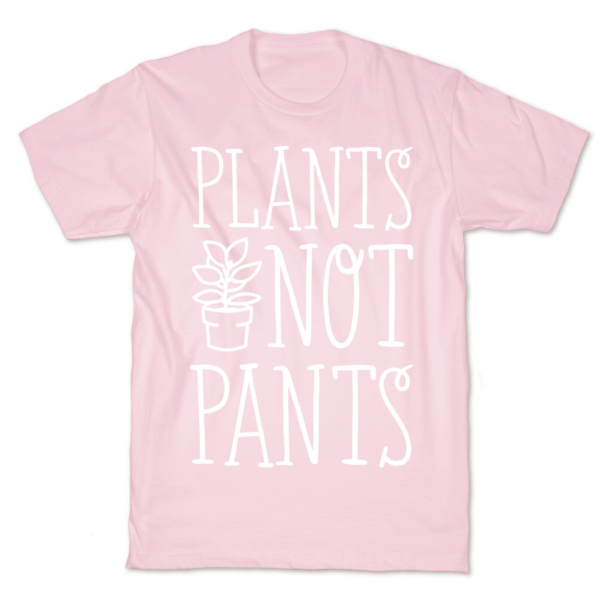 Plants Not Pants T-Shirt