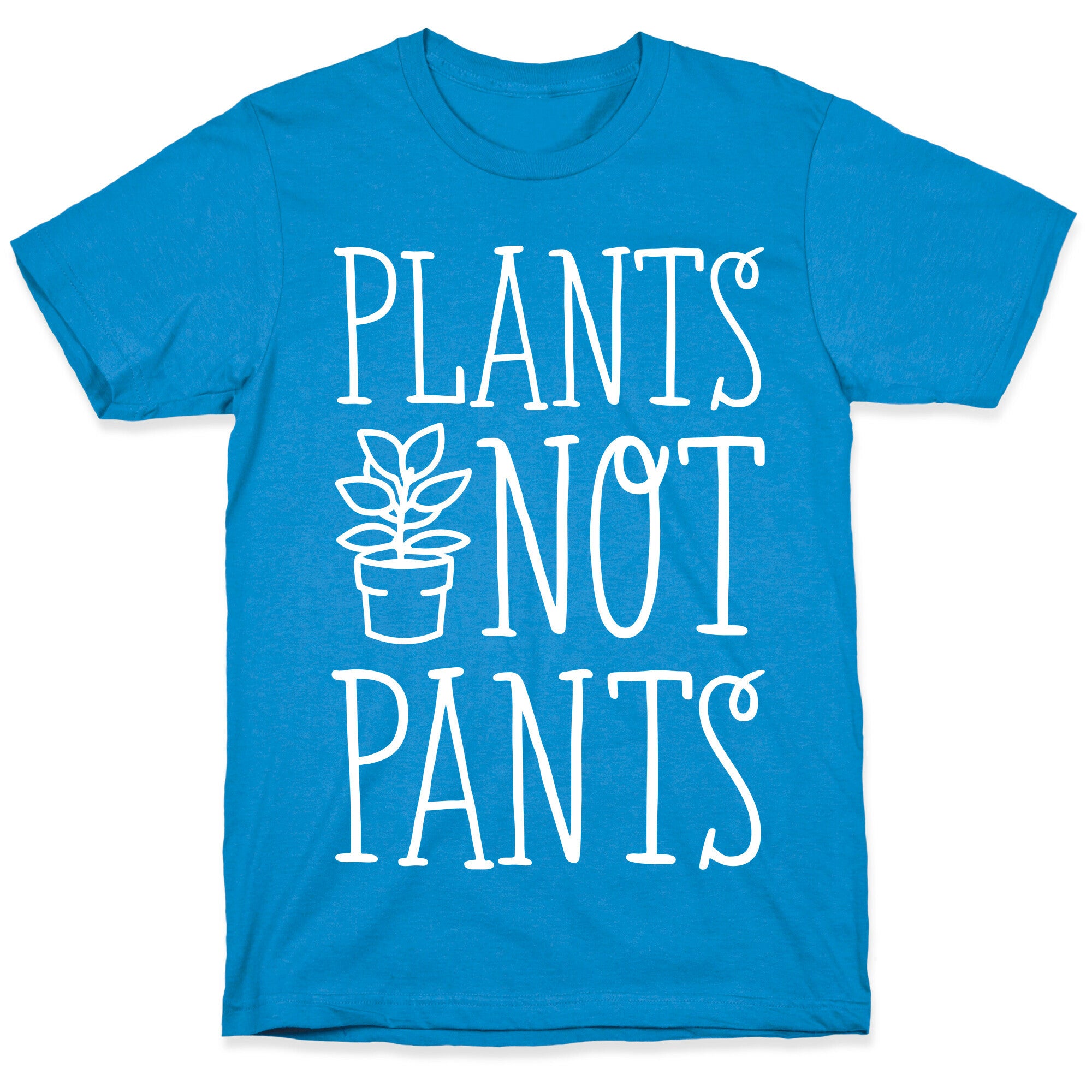 Plants Not Pants T-Shirt