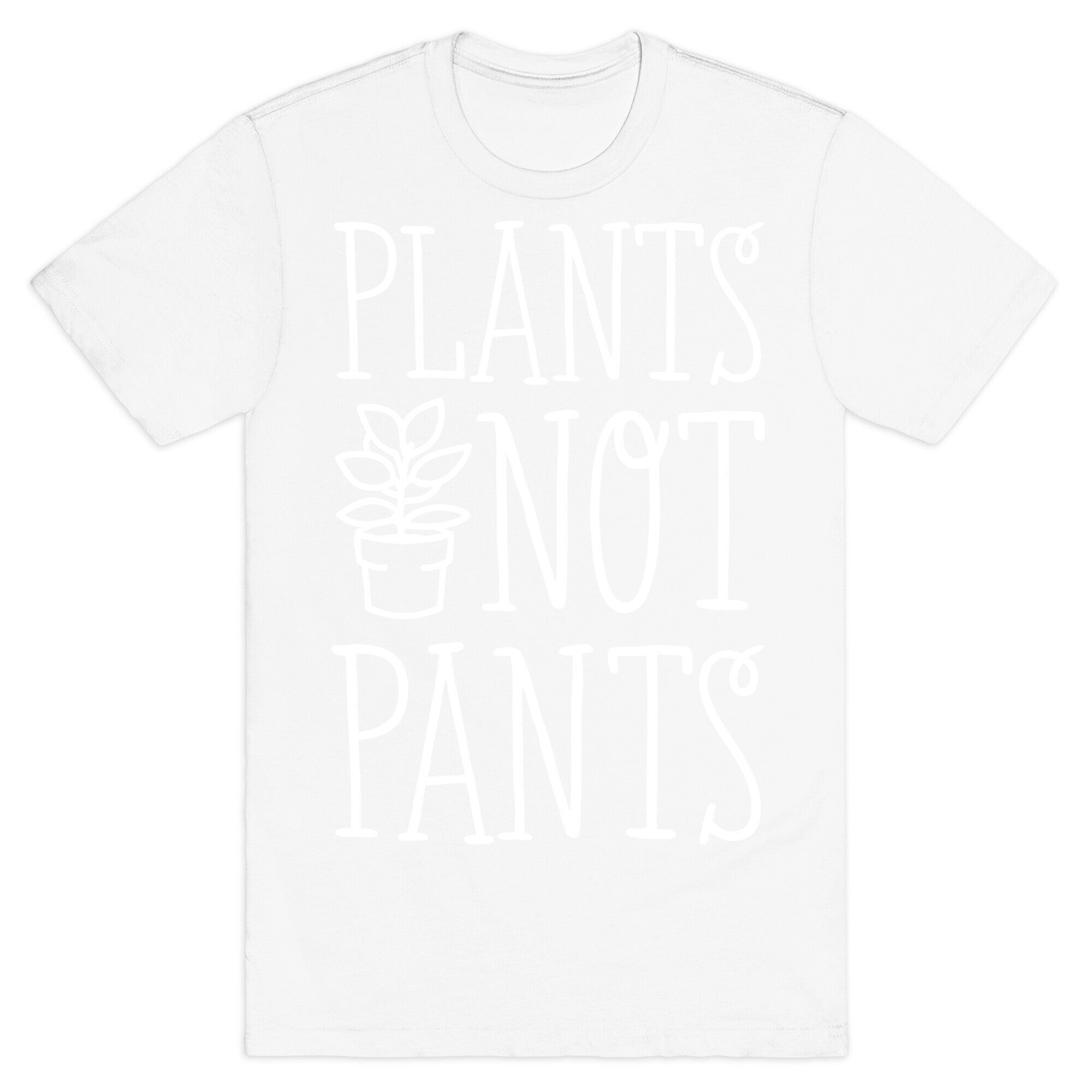 Plants Not Pants T-Shirt