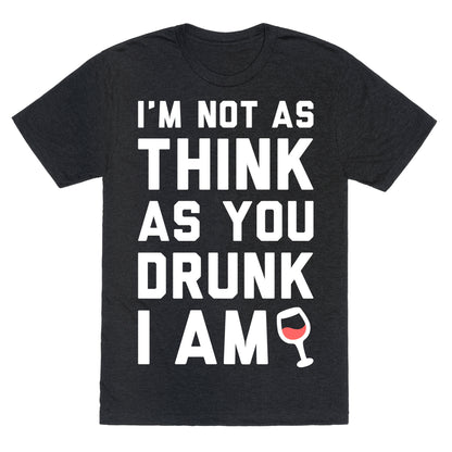 I'm Not As Think As You Drunk I Am (White) Unisex Triblend Tee