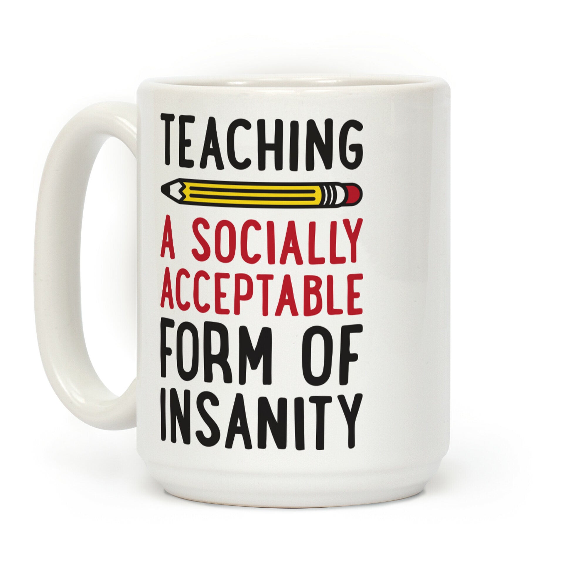 Teaching, A Socially Acceptable Form of Insanity Coffee Mug