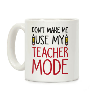 Don't Make Me Use My Teacher Mode Coffee Mug