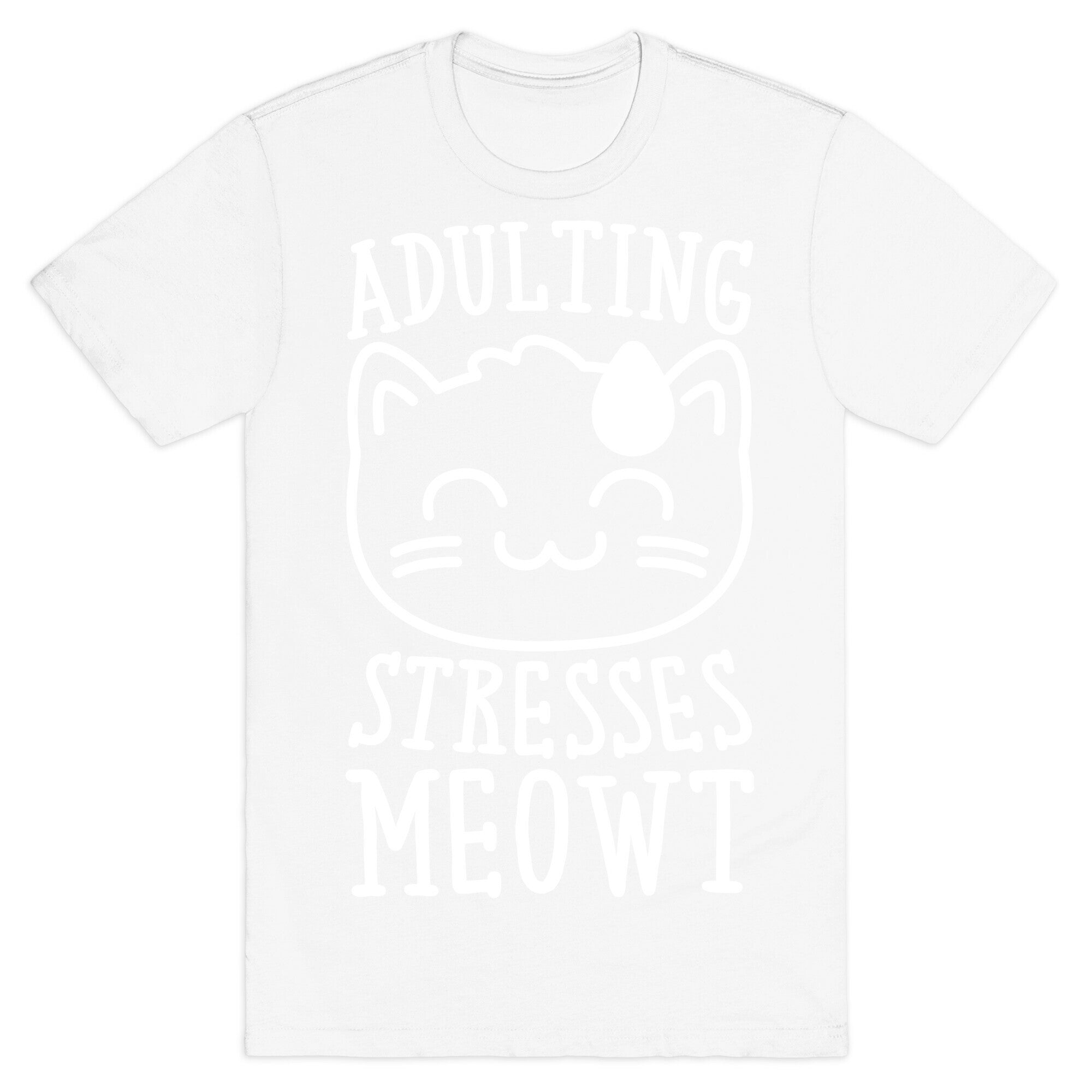 Adulting Stresses Meowt White Print T-Shirt