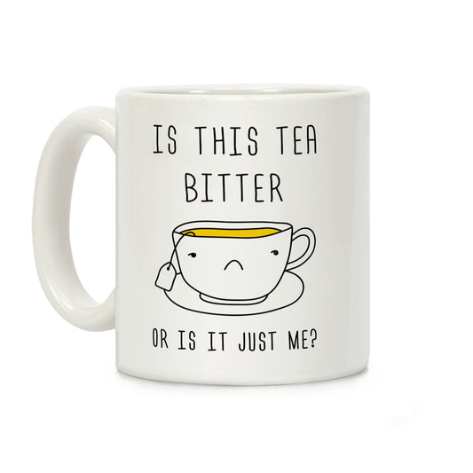 Is This Tea Bitter Or Is It Just Me Coffee Mug
