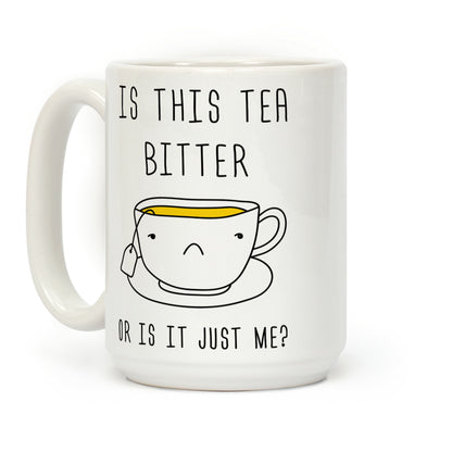 Is This Tea Bitter Or Is It Just Me Coffee Mug