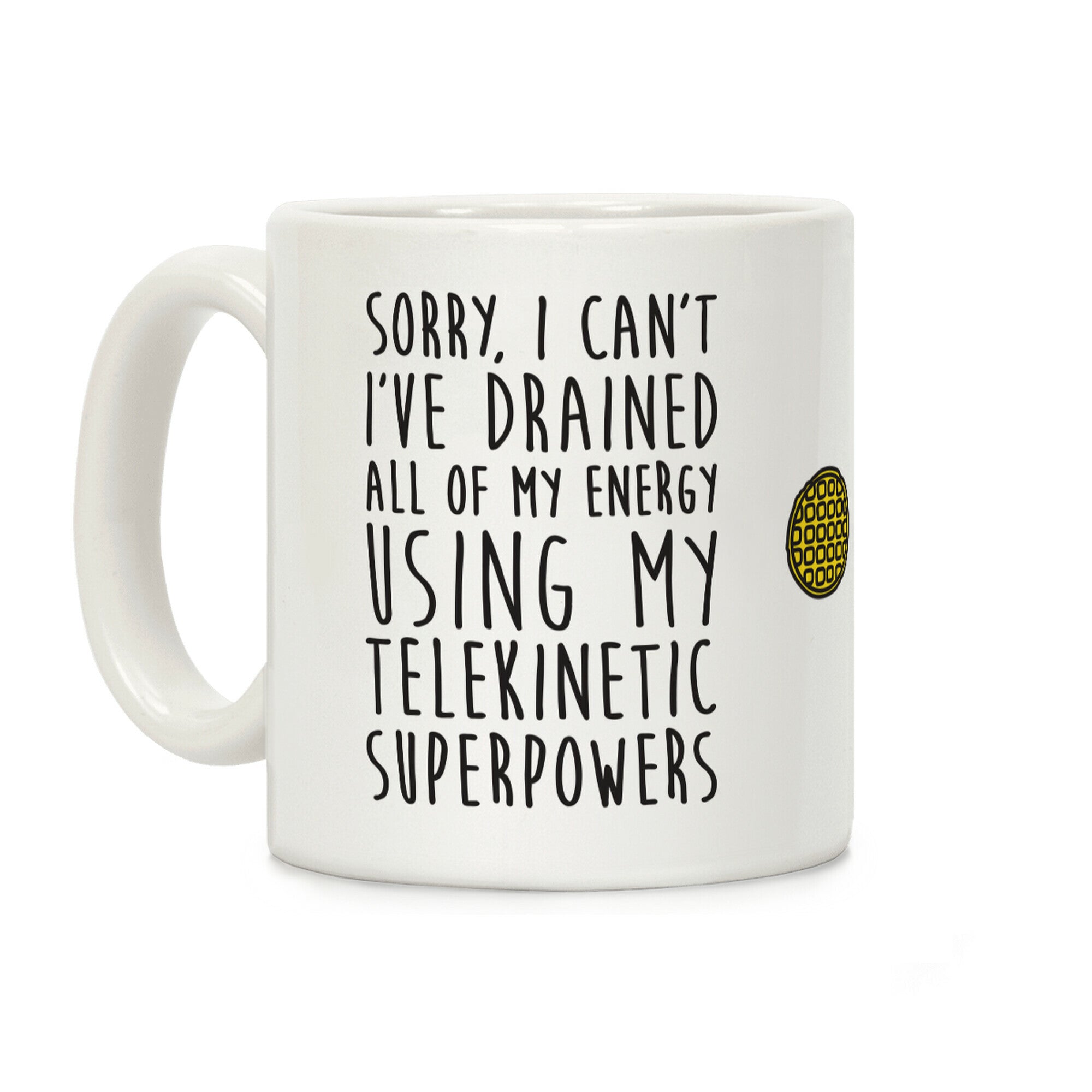 Sorry I Can't I've Drained All Of My Energy Using My Telekinetic Superpowers Coffee Mug