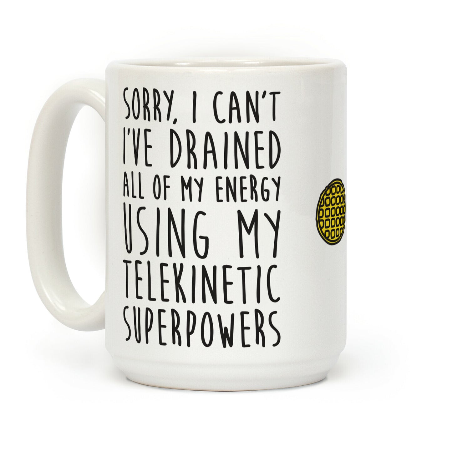 Sorry I Can't I've Drained All Of My Energy Using My Telekinetic Superpowers Coffee Mug