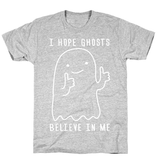 I Hope Ghosts Believe In Me T-Shirt