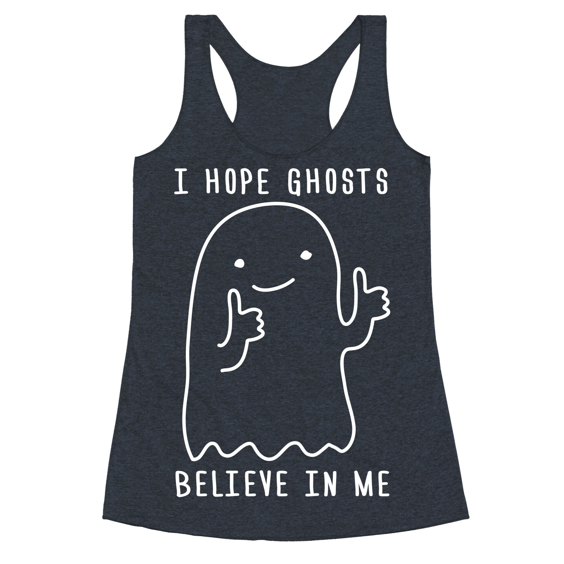 I Hope Ghosts Believe In Me Racerback Tank