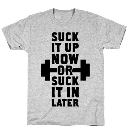 Suck It Up Now Or Suck It In Later T-Shirt