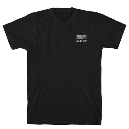 You're a Nosey Little Fucker Aren't You? T-Shirt