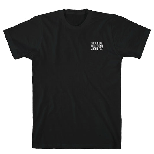 You're a Nosey Little Fucker Aren't You? T-Shirt