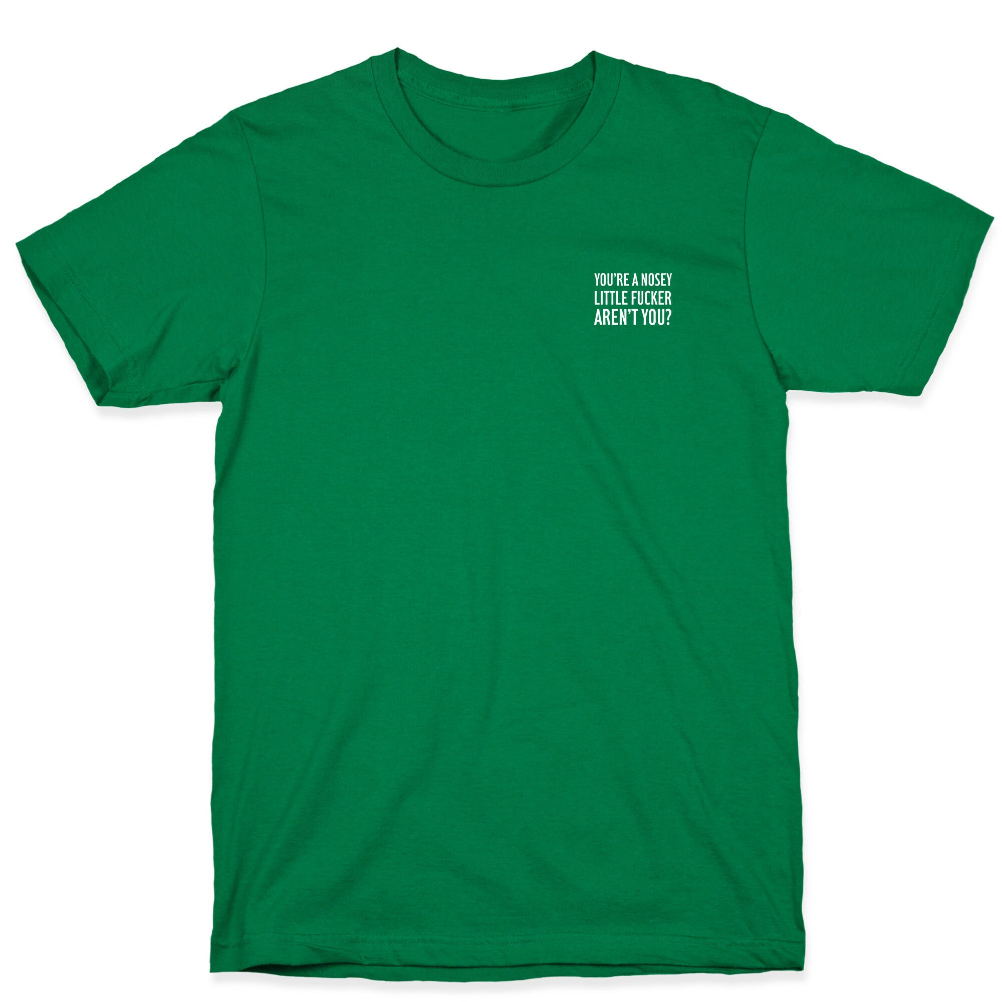 You're a Nosey Little Fucker Aren't You? T-Shirt