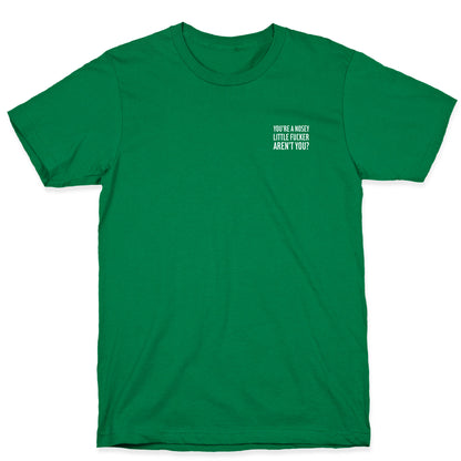 You're a Nosey Little Fucker Aren't You? T-Shirt