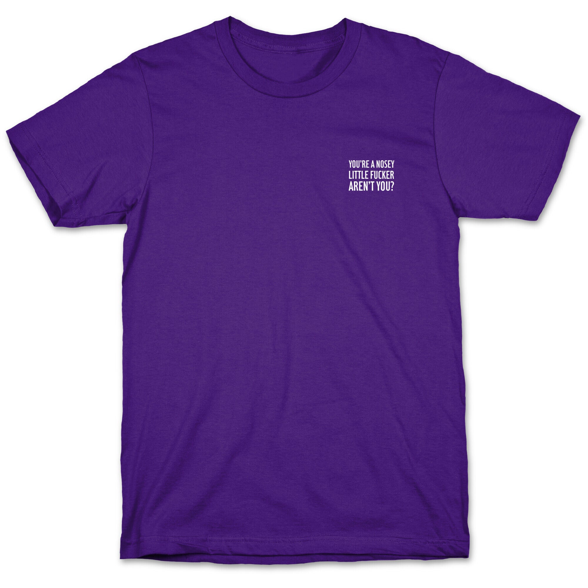 You're a Nosey Little Fucker Aren't You? T-Shirt
