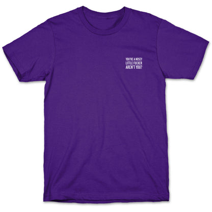 You're a Nosey Little Fucker Aren't You? T-Shirt