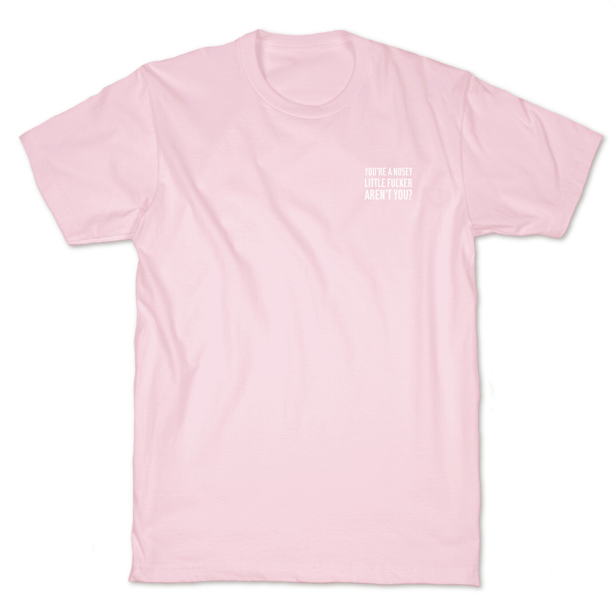 You're a Nosey Little Fucker Aren't You? T-Shirt