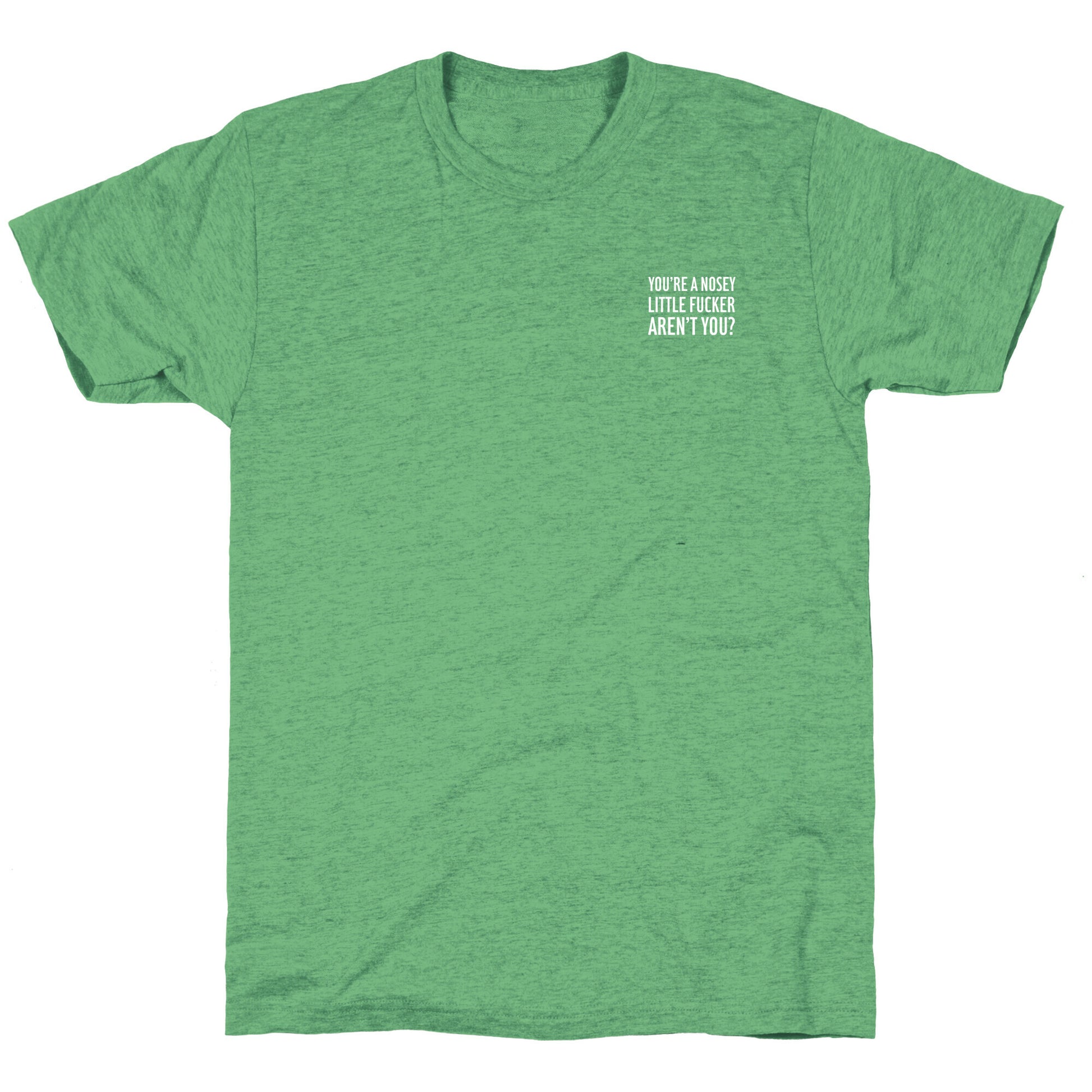 You're a Nosey Little Fucker Aren't You? Unisex Triblend Tee