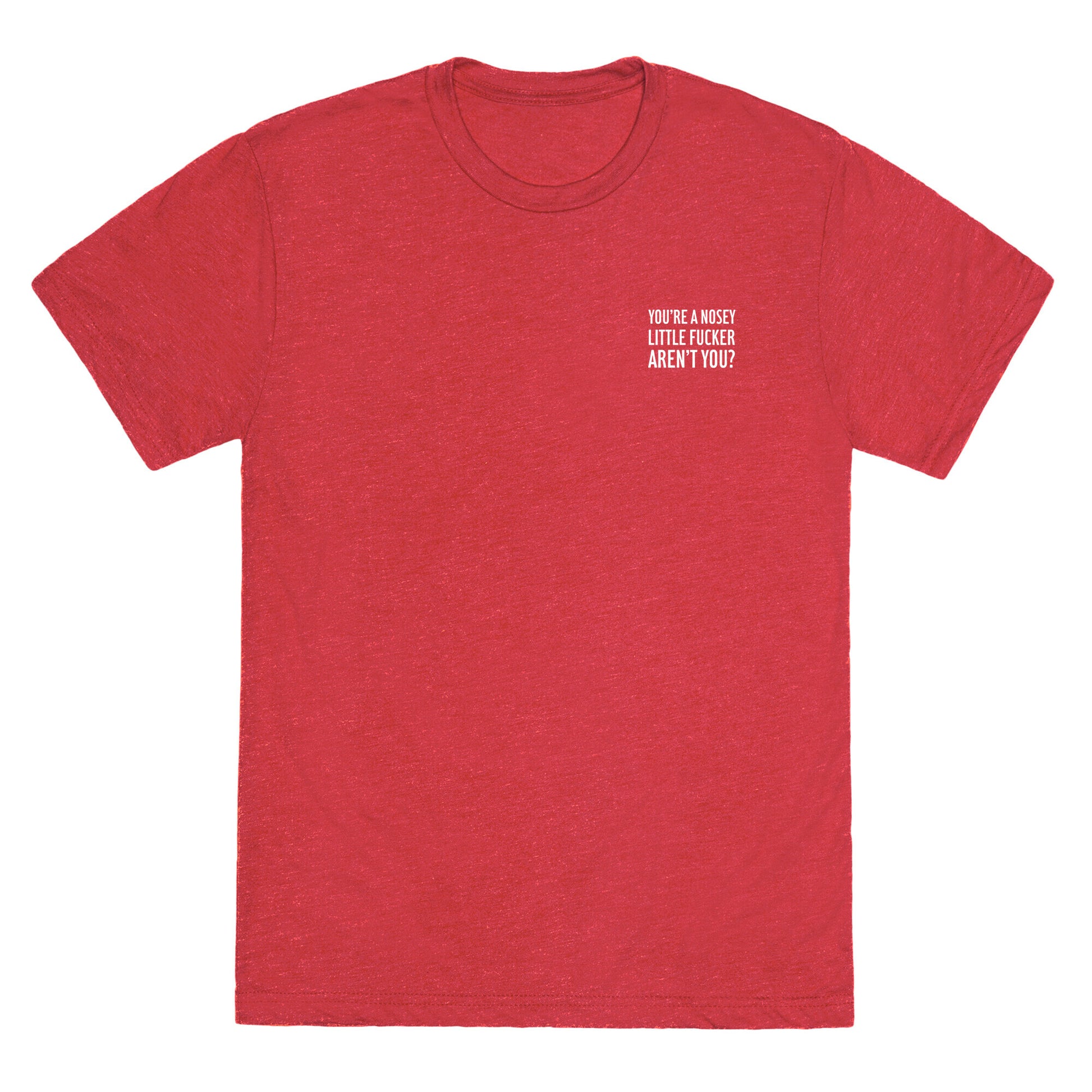 You're a Nosey Little Fucker Aren't You? Unisex Triblend Tee