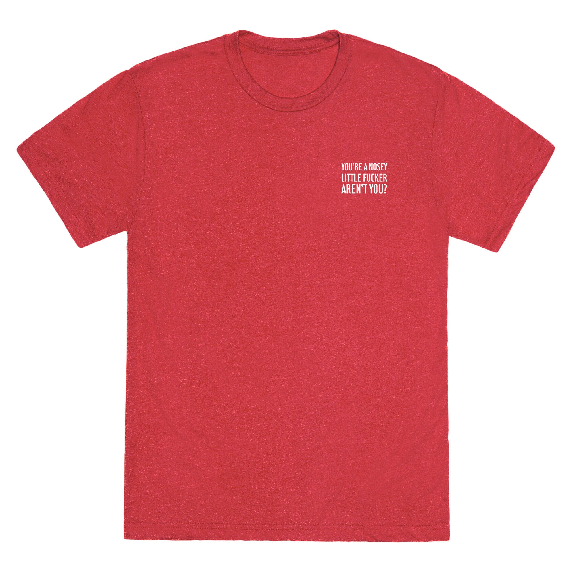 You're a Nosey Little Fucker Aren't You? Unisex Triblend Tee