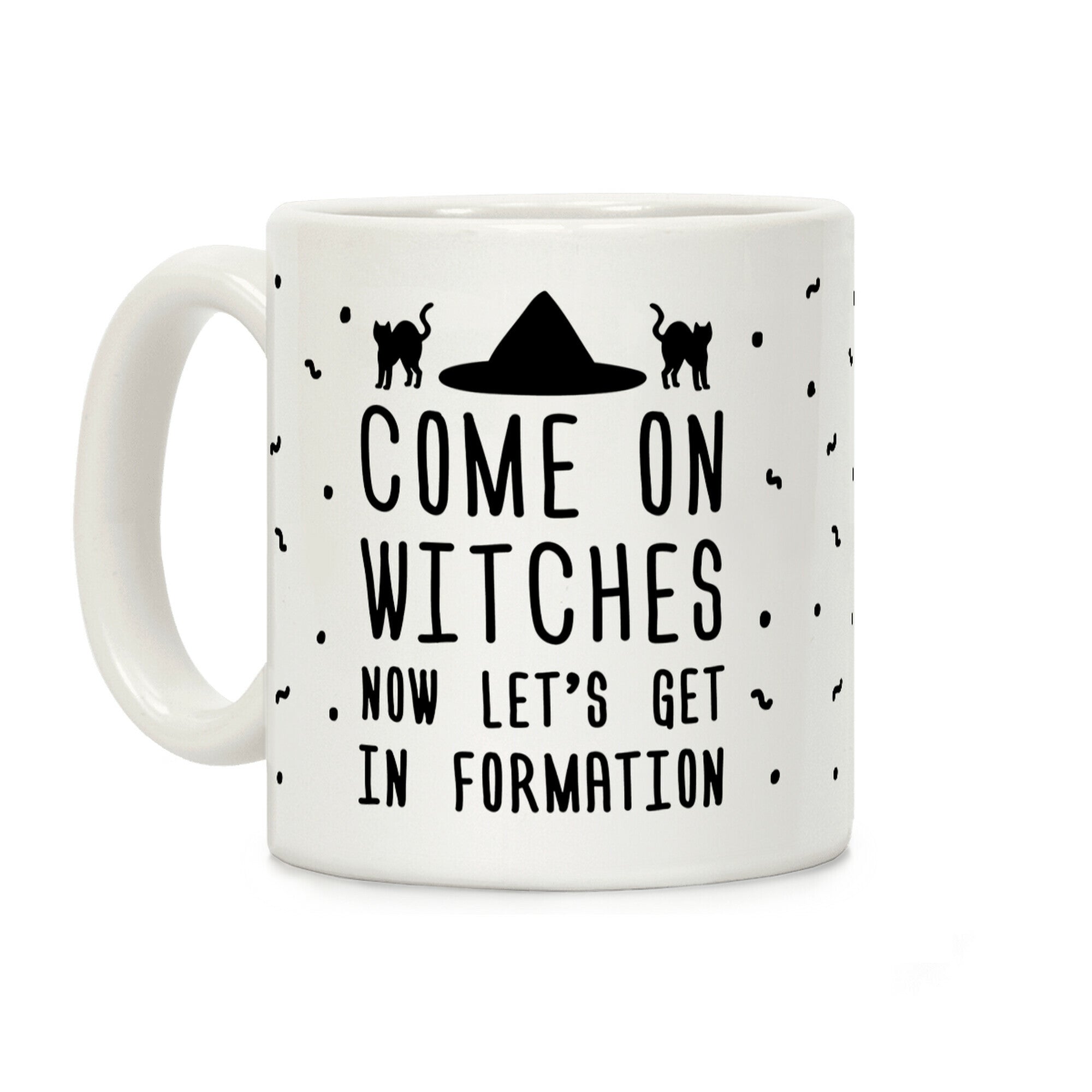 Come On Witches Now Let's Get In Formation Coffee Mug