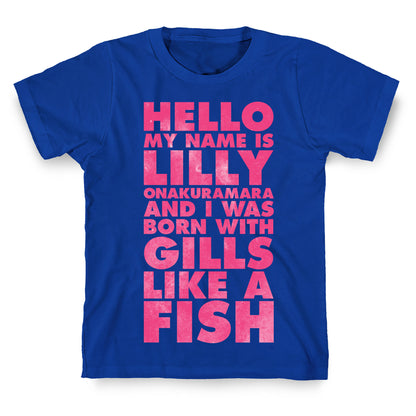 Hello My Name Is Lilly Onakuramara and I Was Born With Gills Like a Fish T-Shirt