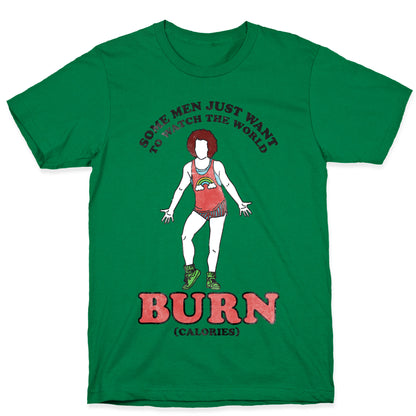 Some Men Just Want To Watch The World Burn Calories T-Shirt