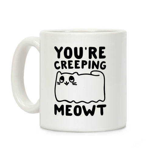 You're Creeping Meowt Coffee Mug