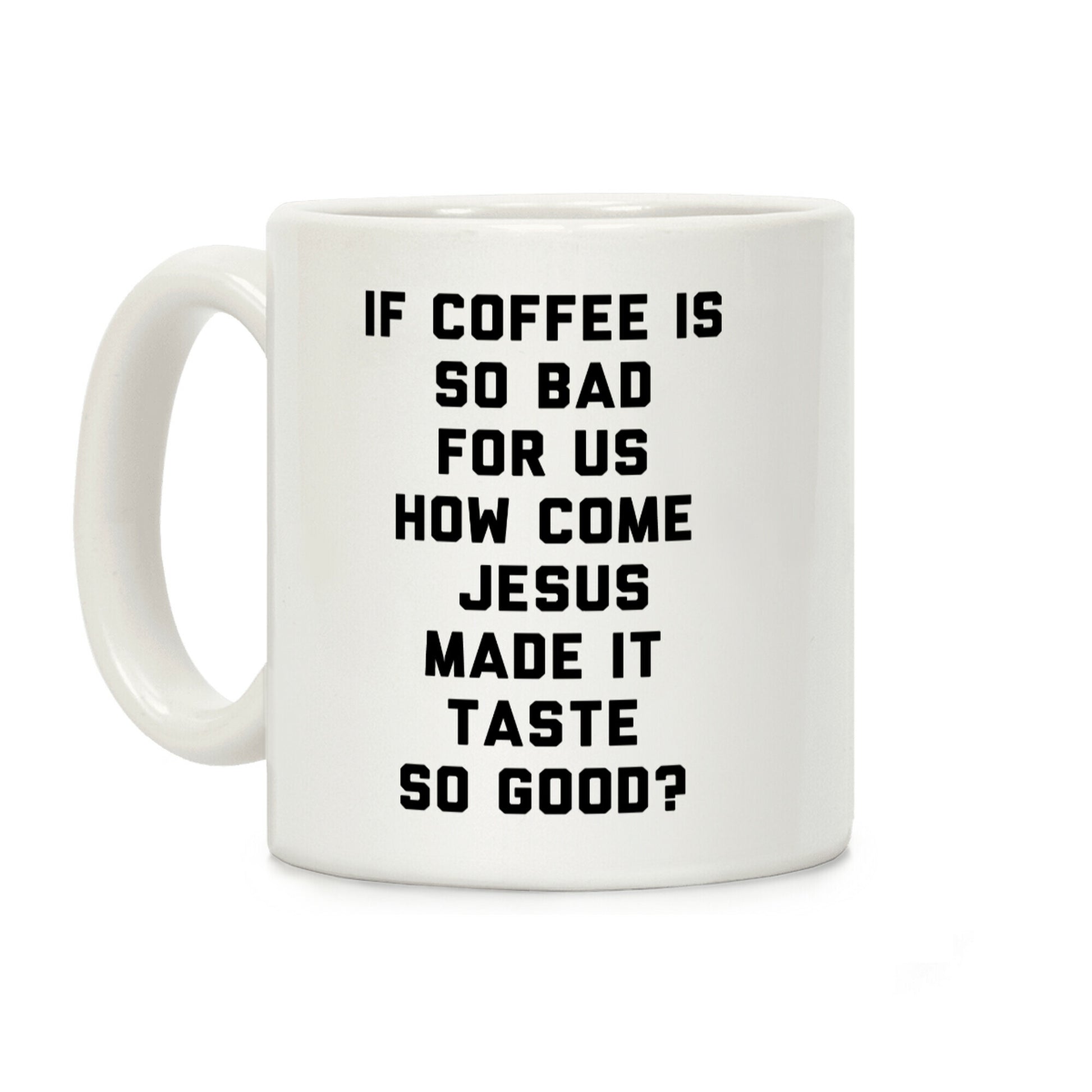 If Coffee Is So Bad For Us Coffee Mug