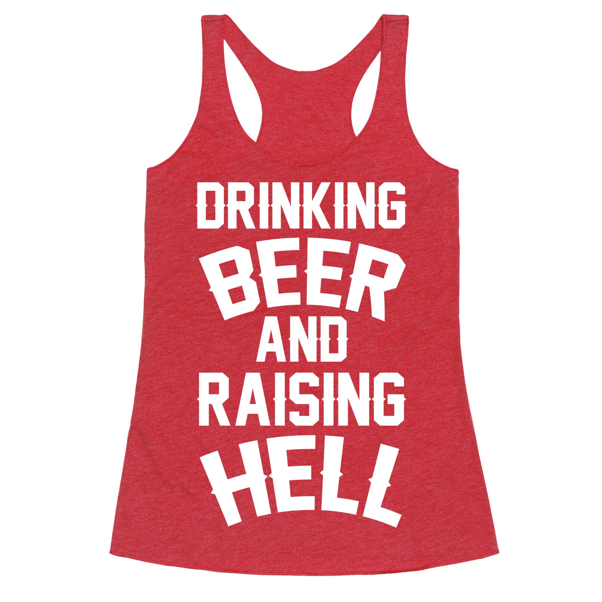Drinking Beer and Raising Hell Racerback Tank