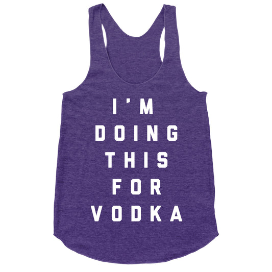 I'm Doing This For Vodka Racerback Tank