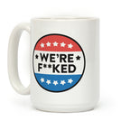 We're F**ked Political Button Coffee Mug