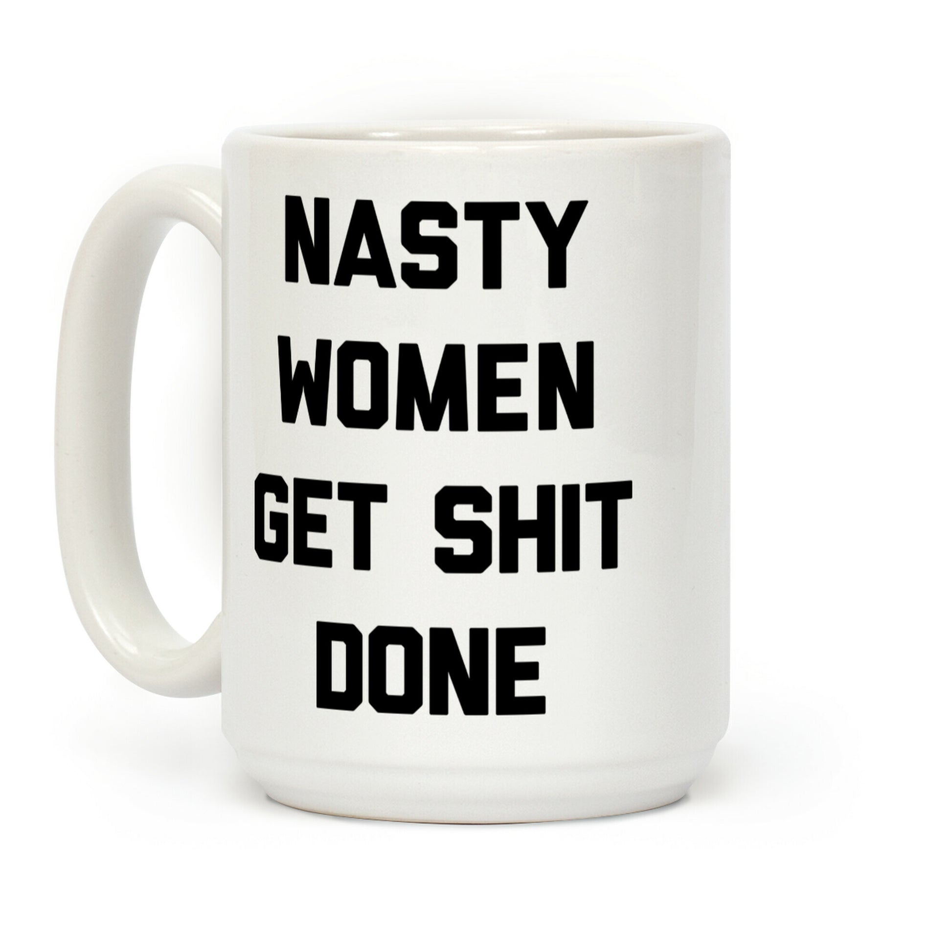 Nasty Women Get Shit Done Coffee Mug