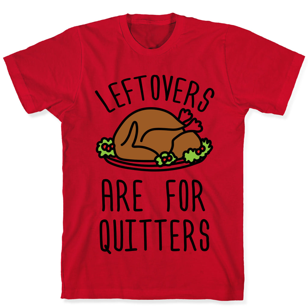 Leftovers Are For Quitters T-Shirt