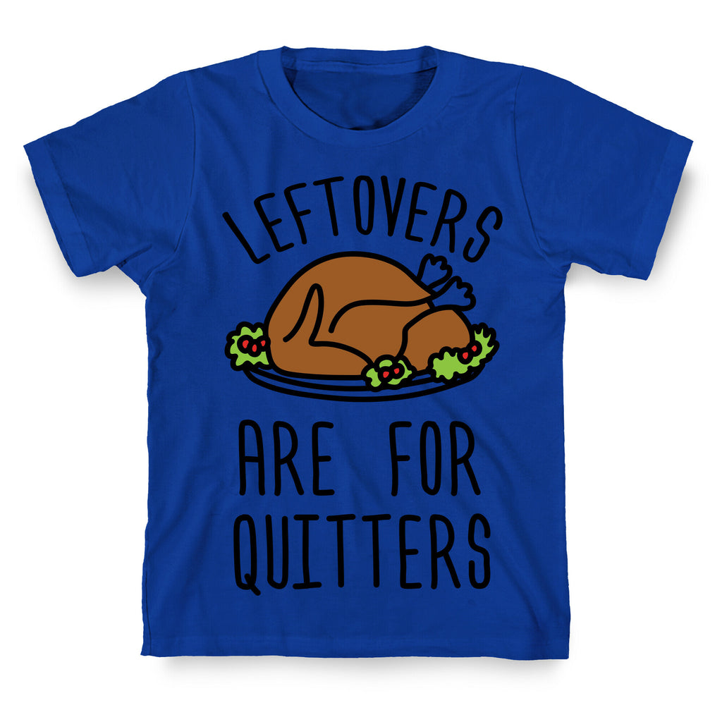 Leftovers Are For Quitters T-Shirt
