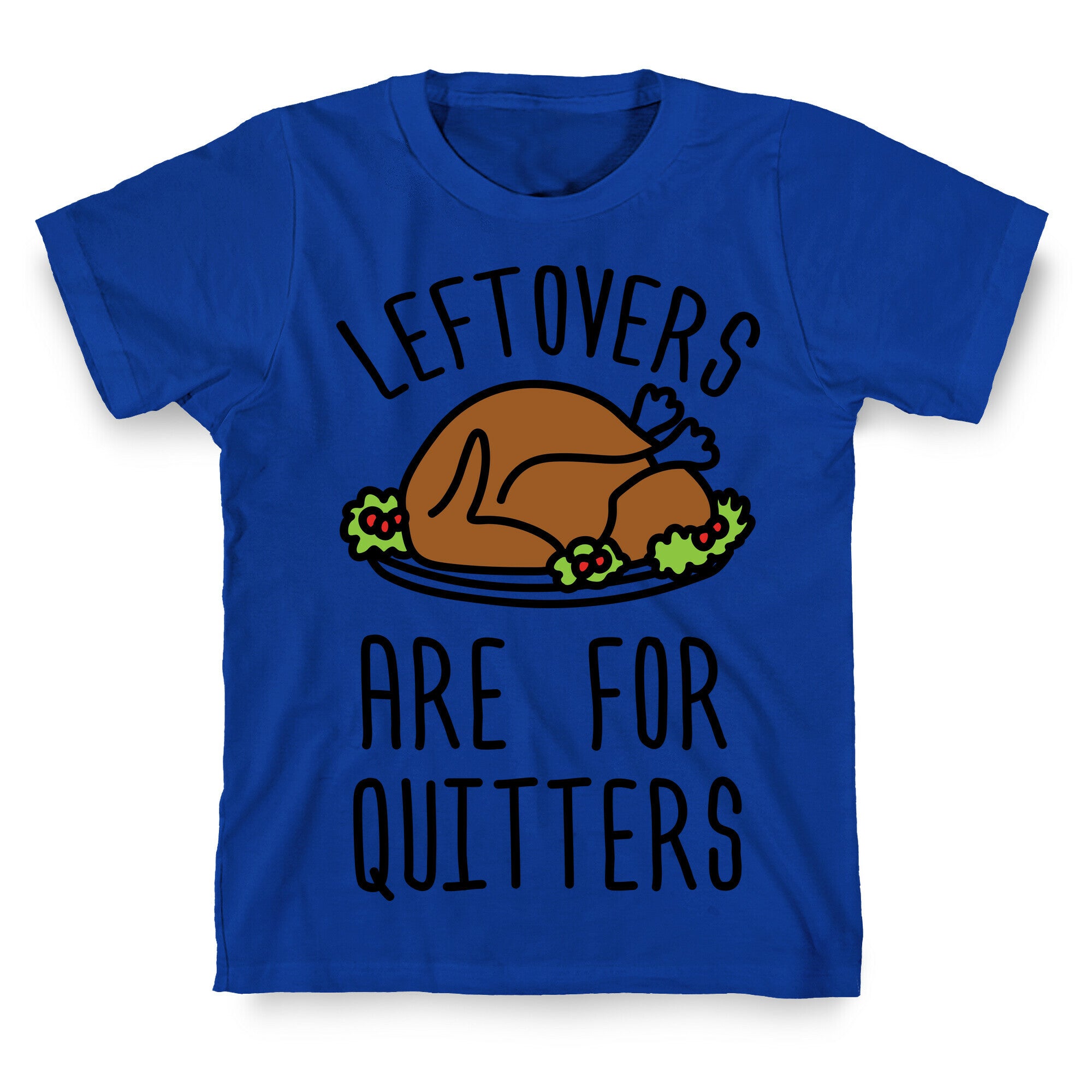 Leftovers Are For Quitters T-Shirt