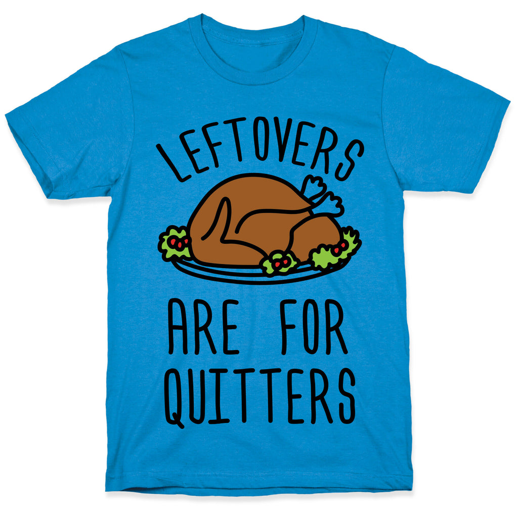 Leftovers Are For Quitters T-Shirt