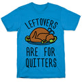 Leftovers Are For Quitters T-Shirt