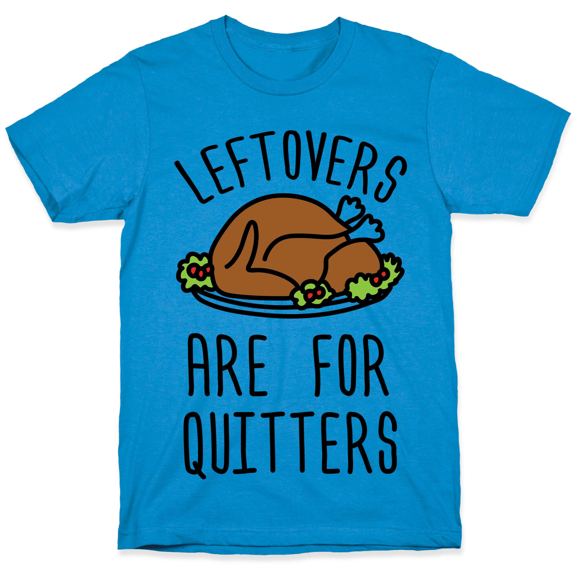Leftovers Are For Quitters T-Shirt