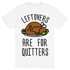 Leftovers Are For Quitters T-Shirt