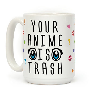 Your Anime Is Trash Coffee Mug