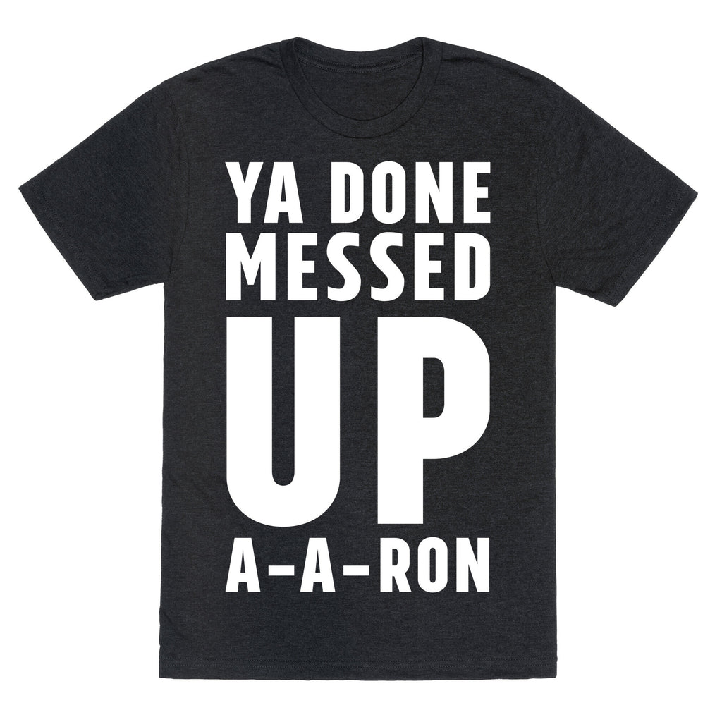Ya Done Messed Up A-A-Ron Unisex Triblend Tee