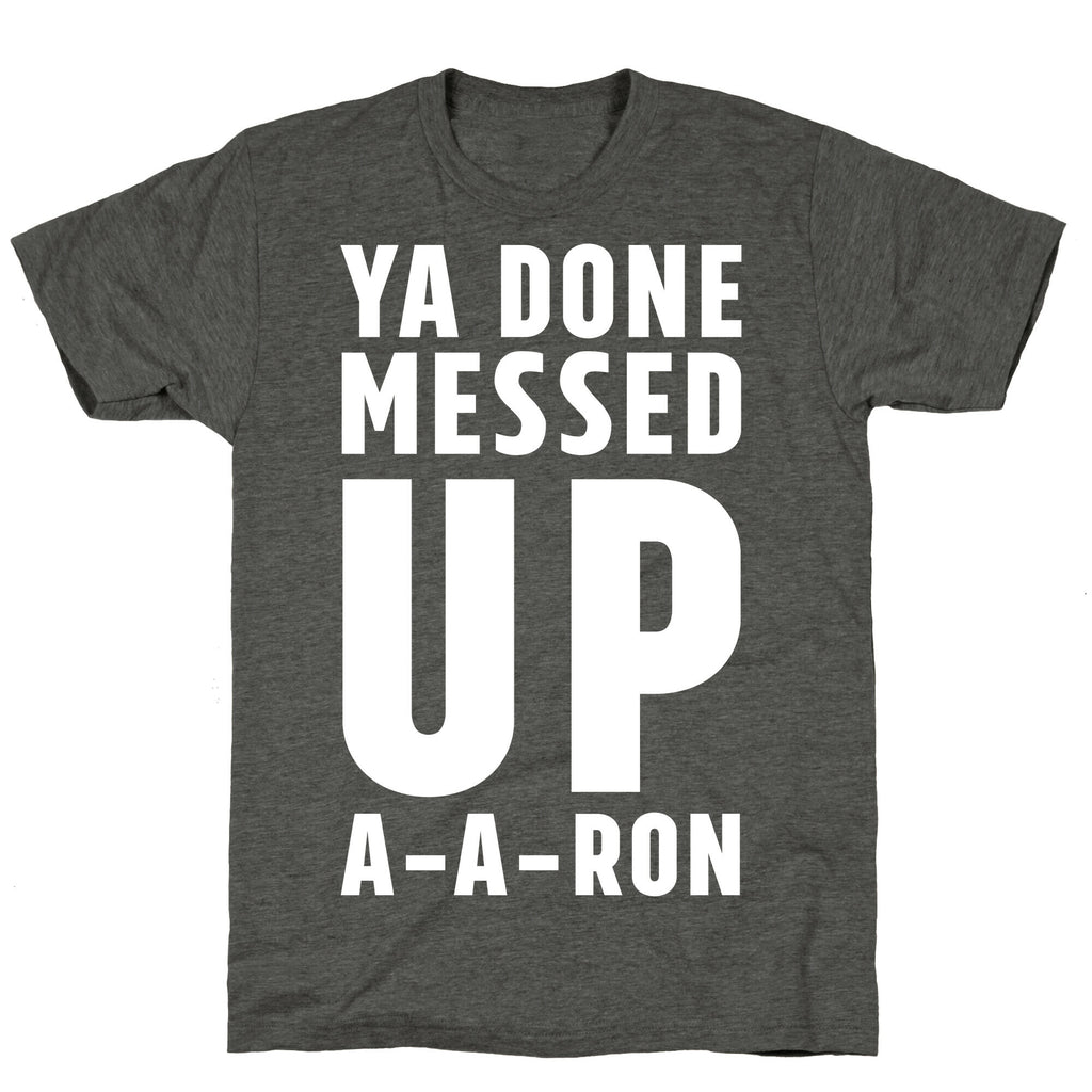 Ya Done Messed Up A-A-Ron Unisex Triblend Tee