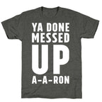 Ya Done Messed Up A-A-Ron Unisex Triblend Tee